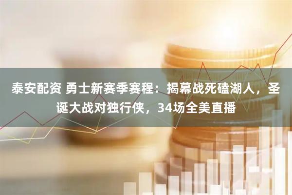 泰安配资 勇士新赛季赛程：揭幕战死磕湖人，圣诞大战对独行侠，34场全美直播