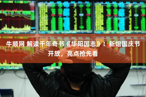 牛顺网 解读千年奇书《华阳国志》！新馆国庆节开放，亮点抢先看